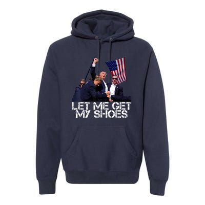 Funny Let Me Get My Shoes Premium Hoodie