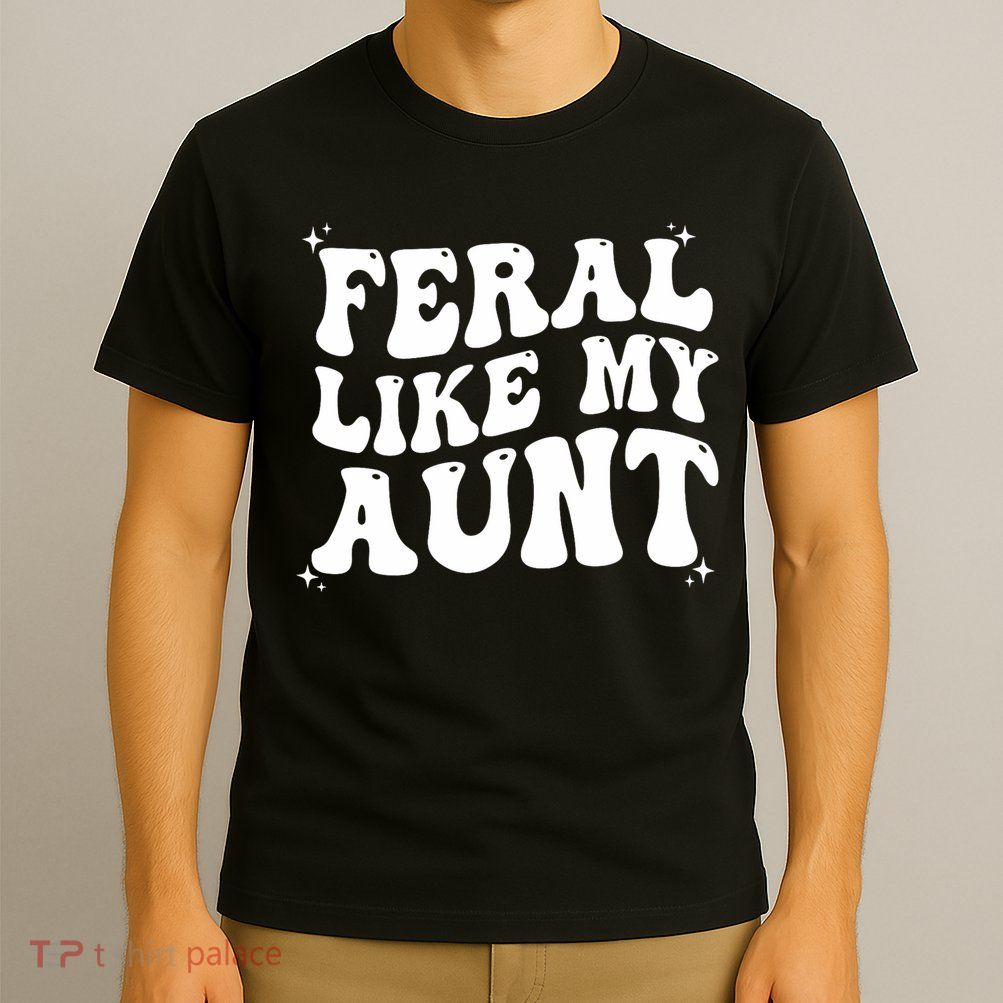 Feral Like My Aunt T-Shirt