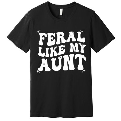 Feral Like My Aunt Premium T-Shirt