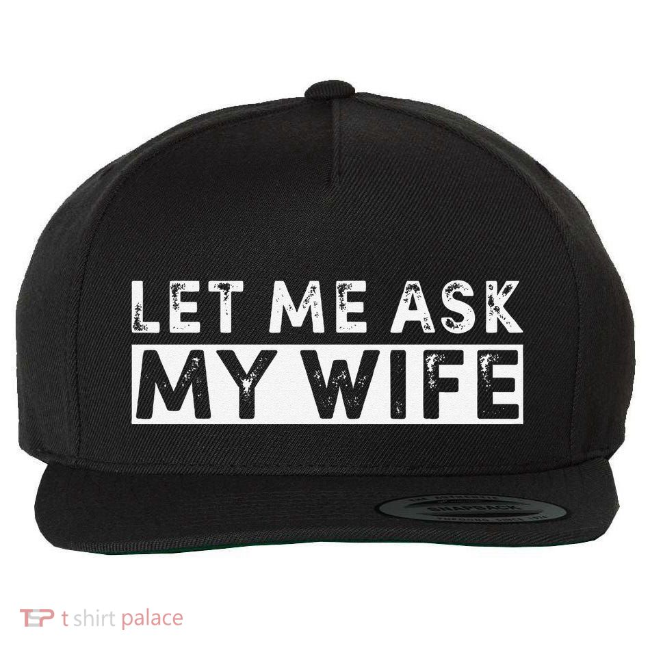 Funny Let Me Ask My Wife Funny Husband Joke Wool Snapback Cap