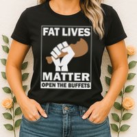 Fat Lives Matters Open The Buffets Funny Chubby Meat Lover Womens T-Shirt