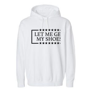 Funny Let Me Get My Shoes Trump 24 Garment-Dyed Fleece Hoodie