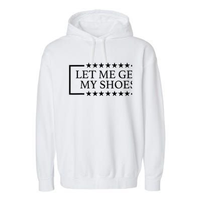 Funny Let Me Get My Shoes Trump 24 Garment-Dyed Fleece Hoodie