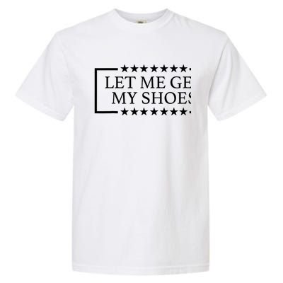 Funny Let Me Get My Shoes Trump 24 Garment-Dyed Heavyweight T-Shirt