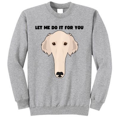 Funny Let Me Do It For You Borzoi Dog Funny Long Face Sneep Snorp Tall Sweatshirt