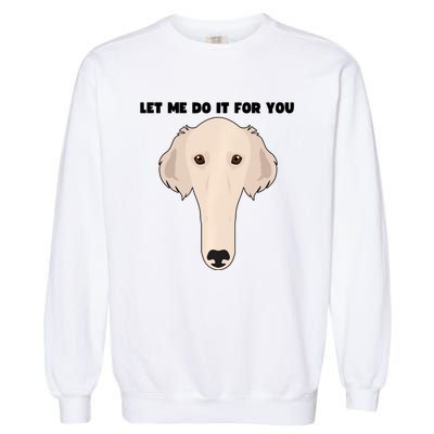 Funny Let Me Do It For You Borzoi Dog Funny Long Face Sneep Snorp Garment-Dyed Sweatshirt