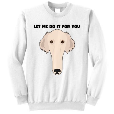 Funny Let Me Do It For You Borzoi Dog Funny Long Face Sneep Snorp Sweatshirt