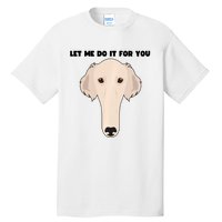 Funny Let Me Do It For You Borzoi Dog Funny Long Face Sneep Snorp Tall T-Shirt