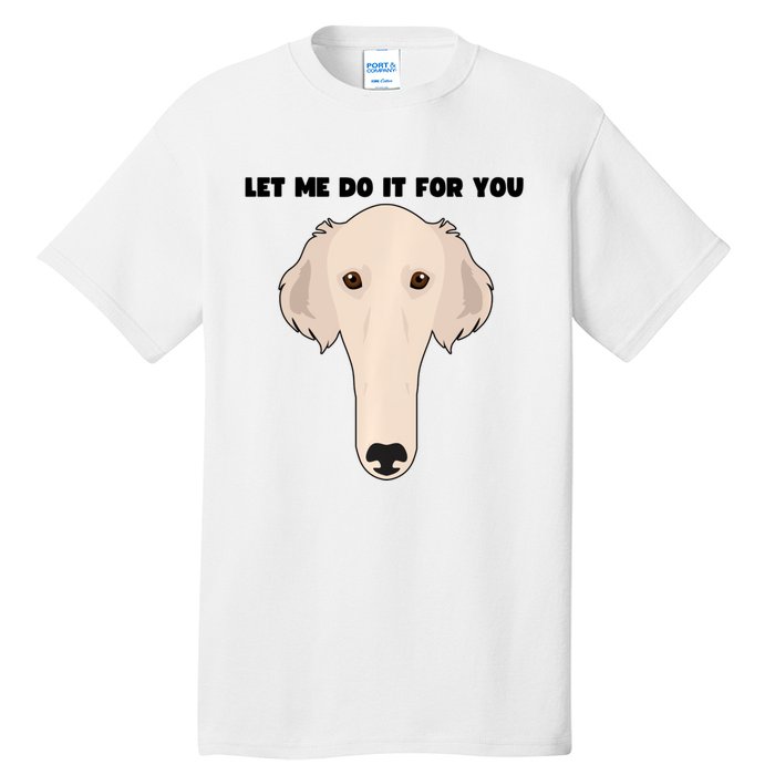 Funny Let Me Do It For You Borzoi Dog Funny Long Face Sneep Snorp Tall T-Shirt