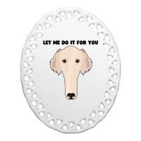 Funny Let Me Do It For You Borzoi Dog Funny Long Face Sneep Snorp Ceramic Oval Ornament