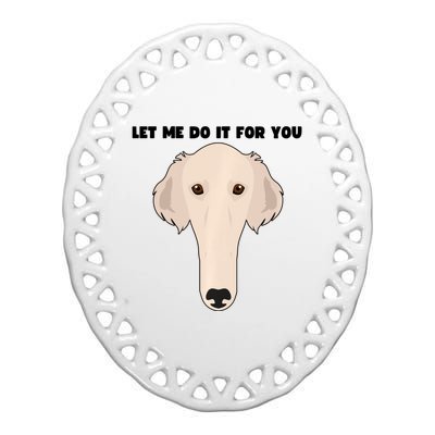 Funny Let Me Do It For You Borzoi Dog Funny Long Face Sneep Snorp Ceramic Oval Ornament