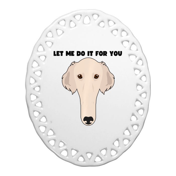 Funny Let Me Do It For You Borzoi Dog Funny Long Face Sneep Snorp Ceramic Oval Ornament