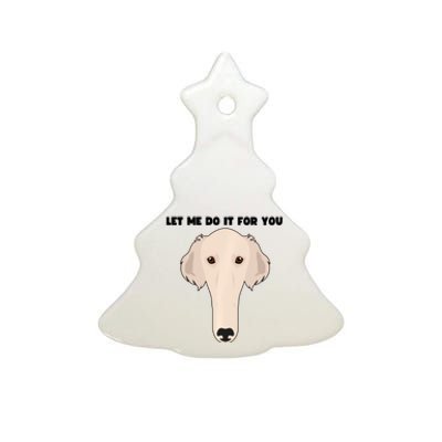 Funny Let Me Do It For You Borzoi Dog Funny Long Face Sneep Snorp Ceramic Tree Ornament