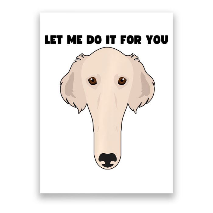 Funny Let Me Do It For You Borzoi Dog Funny Long Face Sneep Snorp Poster