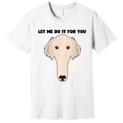 Funny Let Me Do It For You Borzoi Dog Funny Long Face Sneep Snorp Premium T-Shirt