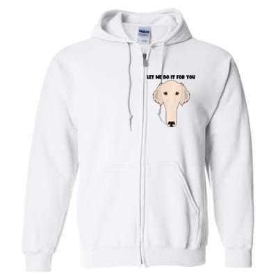 Funny Let Me Do It For You Borzoi Dog Funny Long Face Sneep Snorp Full Zip Hoodie