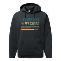 Funny Let Me Get My Shoes Performance Fleece Hoodie