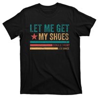 Funny Let Me Get My Shoes T-Shirt