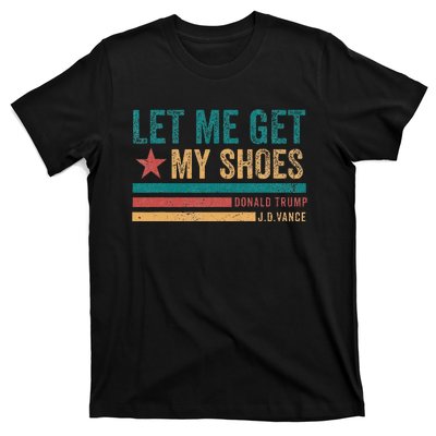 Funny Let Me Get My Shoes T-Shirt