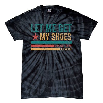 Funny Let Me Get My Shoes Tie-Dye T-Shirt