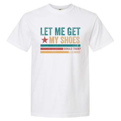 Funny Let Me Get My Shoes Garment-Dyed Heavyweight T-Shirt