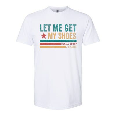 Funny Let Me Get My Shoes Softstyle CVC T-Shirt