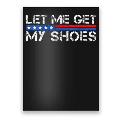 Funny Let Me Get My Shoes Poster