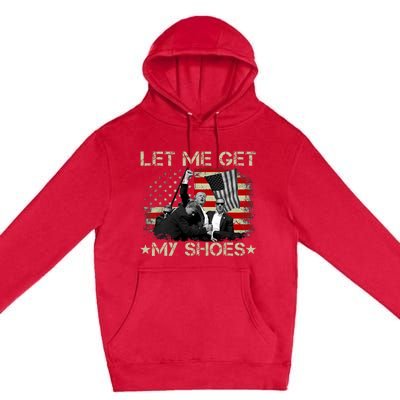 Funny Let Me Get My Shoes Premium Pullover Hoodie