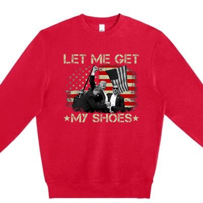 Funny Let Me Get My Shoes Premium Crewneck Sweatshirt