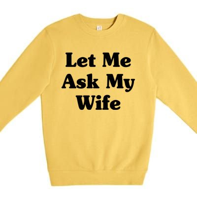 Funny Let Me Ask My Wife Premium Crewneck Sweatshirt