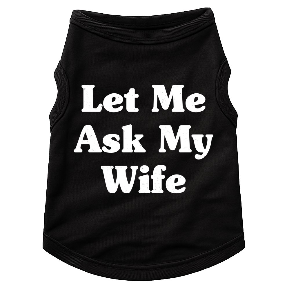 Funny Let Me Ask My Wife Doggie Tank
