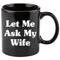 Funny Let Me Ask My Wife 11oz C Handle Ceramic Mug