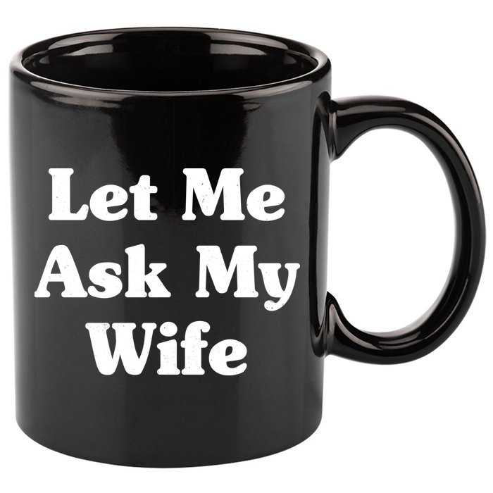 Funny Let Me Ask My Wife 11oz C Handle Ceramic Mug