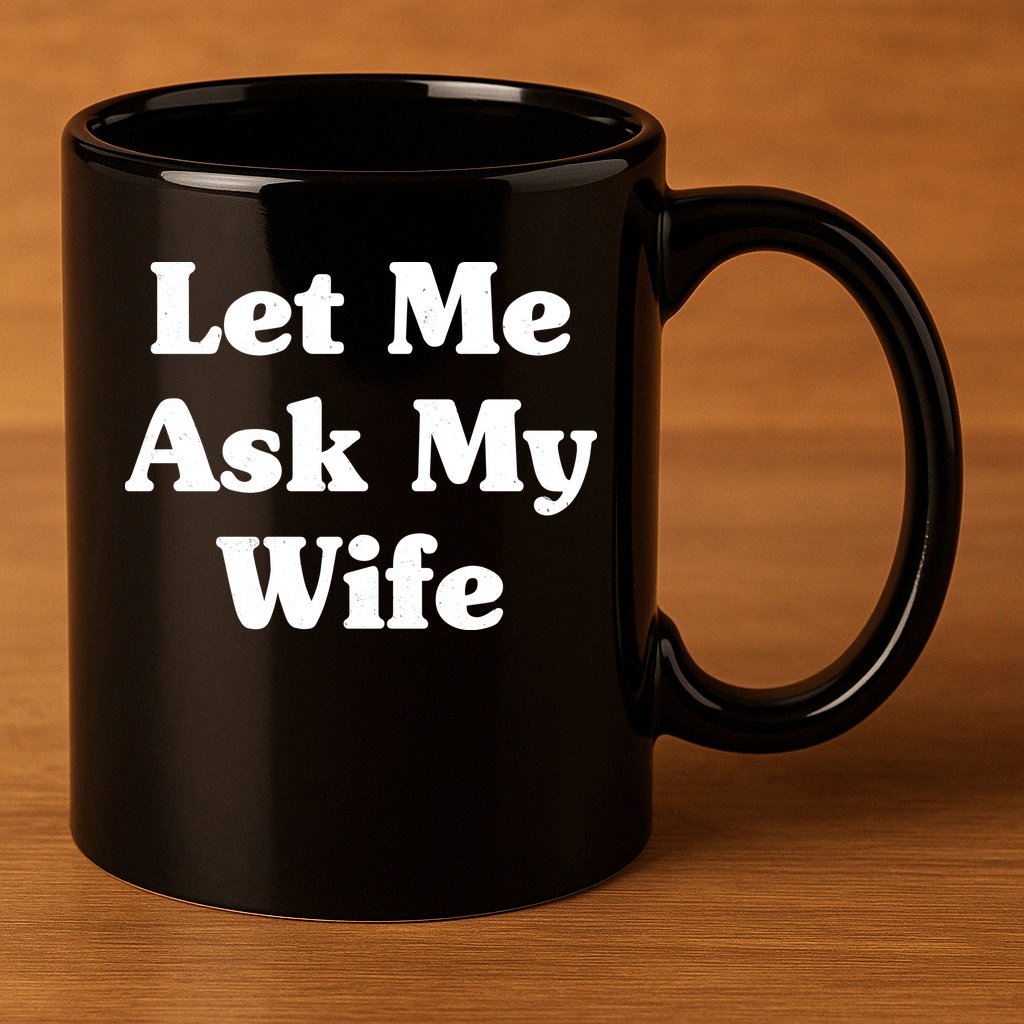 Funny Let Me Ask My Wife 11oz C Handle Ceramic Mug