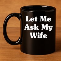 Funny Let Me Ask My Wife 11oz C Handle Ceramic Mug