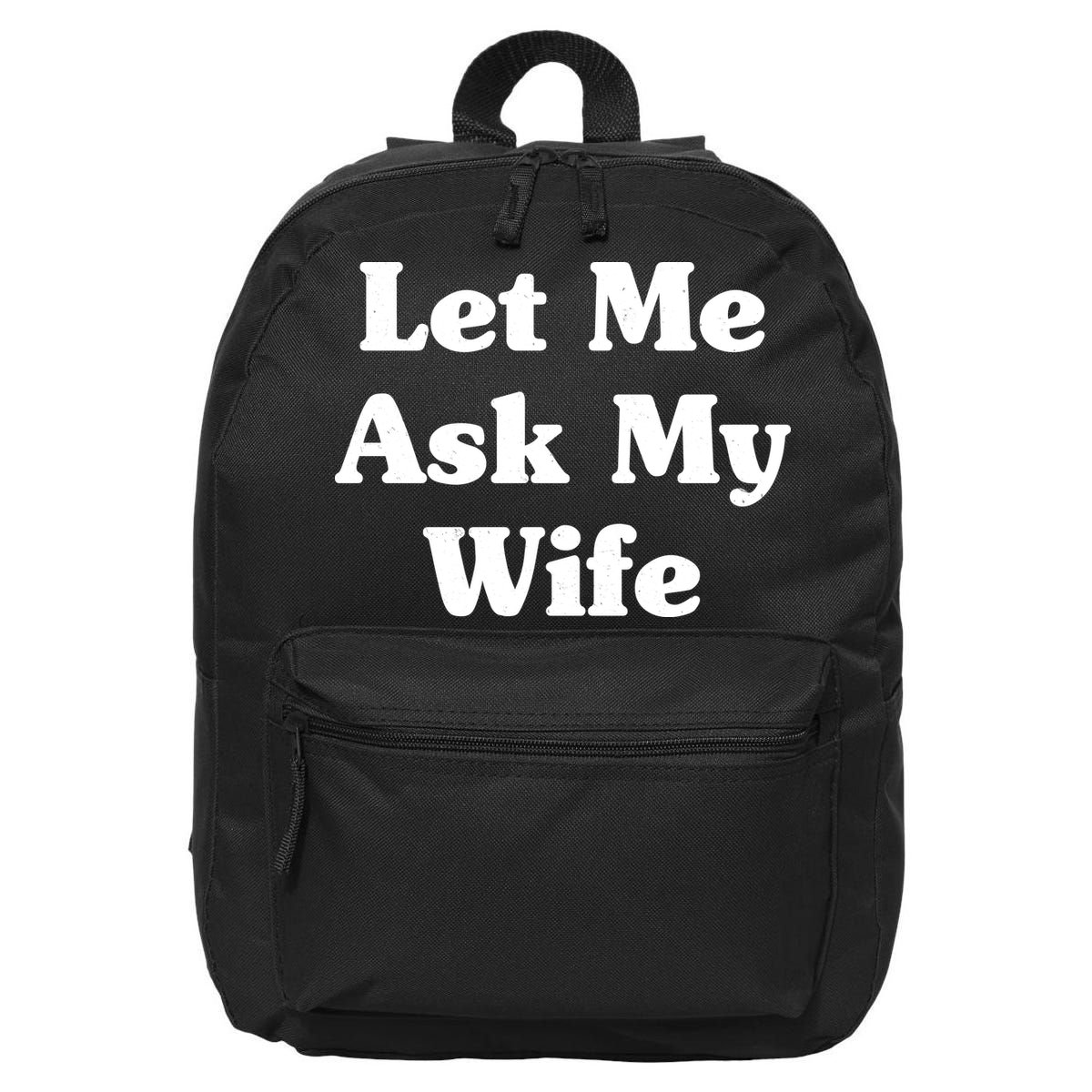 Funny Let Me Ask My Wife 16 in Basic Backpack