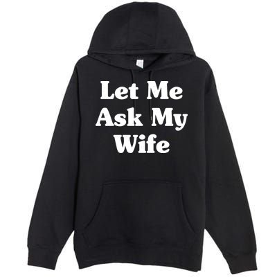 Funny Let Me Ask My Wife Premium Pullover Hoodie