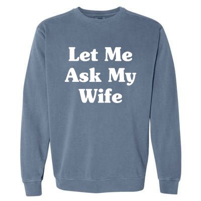 Funny Let Me Ask My Wife Garment-Dyed Sweatshirt