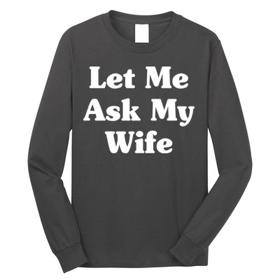 Funny Let Me Ask My Wife Long Sleeve Shirt