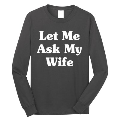 Funny Let Me Ask My Wife Long Sleeve Shirt