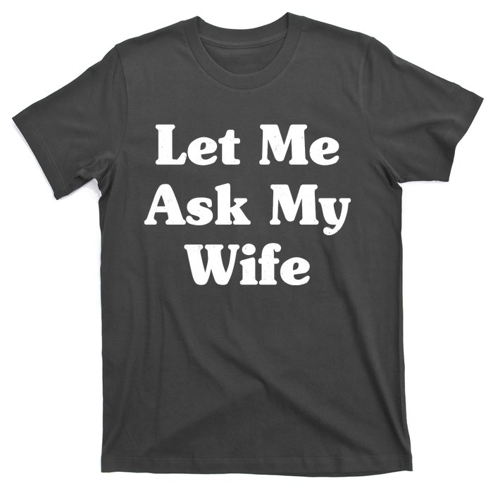 Funny Let Me Ask My Wife T-Shirt