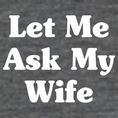 Funny Let Me Ask My Wife T-Shirt