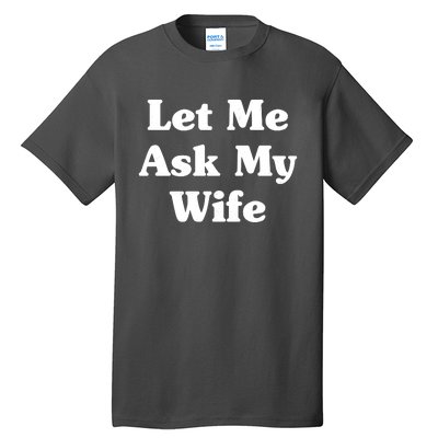 Funny Let Me Ask My Wife Tall T-Shirt