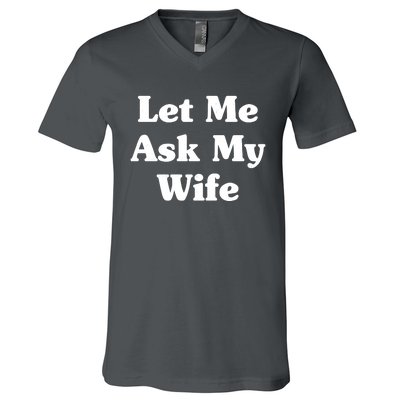 Funny Let Me Ask My Wife V-Neck T-Shirt