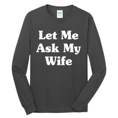 Funny Let Me Ask My Wife Tall Long Sleeve T-Shirt