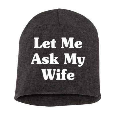 Funny Let Me Ask My Wife Short Acrylic Beanie