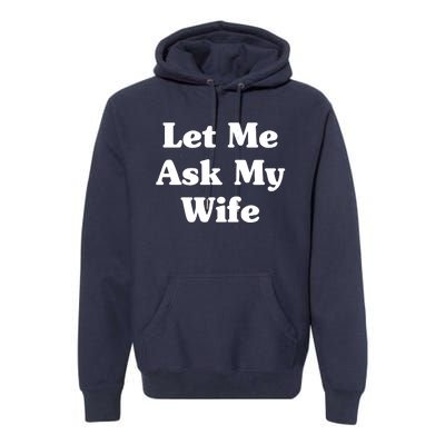 Funny Let Me Ask My Wife Premium Hoodie