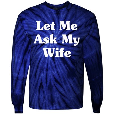 Funny Let Me Ask My Wife Tie-Dye Long Sleeve Shirt