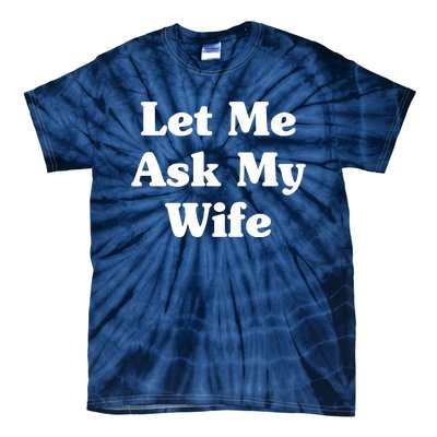 Funny Let Me Ask My Wife Tie-Dye T-Shirt