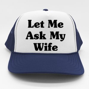 Funny Let Me Ask My Wife Trucker Hat